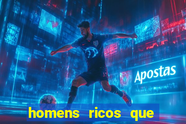 homens ricos que querem bancar